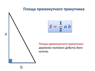 Площа прямокутного трикутника
a
b
Площа прямокутного трикутника
дорівнює половині добутку його
катетів.
 