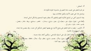 4‫التحليل‬ ‫ـ‬:
‫هو‬‫هلا‬ ‫املكونة‬ ‫ئية‬‫ز‬‫اجل‬ ‫عناصرها‬ ‫إىل‬ ‫التعليم‬ ‫مادة‬ ‫تفتيت‬ ‫على‬ ‫املتعلم‬ ‫قدرة‬.
‫بينها‬ ‫العالمات‬ ‫وحتليل‬ ‫اء‬‫ز‬‫األج‬ ‫تعيني‬ ‫على‬ ‫هذا‬ ‫ويشتمل‬.
‫البن‬ ‫الشكل‬‫و‬ ‫للمحتوى‬ ‫فهما‬ ‫يتطلب‬ ‫ألنه‬ ‫التطبيق‬‫و‬ ‫للفهم‬ ‫ية‬‫ر‬‫الفك‬ ‫اتج‬‫و‬‫الن‬ ‫من‬ ‫أعلى‬ ‫املستوى‬ ‫وهذا‬‫للمادة‬ ‫ائي‬.
‫هي‬ ‫أفعاله‬‫و‬:، ‫يستدل‬ ، ‫ح‬‫يشر‬ ، ‫يعني‬ ، ‫إىل‬ ‫يتعرف‬ ، ‫مييز‬ ، ‫يفرق‬ ، ‫جيزئ‬، ‫يستنتج‬ ، ‫خيتصر‬، ‫يفصل‬ ، ‫خيتار‬ ، ‫بط‬‫ر‬‫ي‬
‫إىل‬ ‫يشري‬ ، ‫يقرن‬ ، ‫حيدد‬ ، ‫يقسم‬.
5‫كيب‬‫الرت‬ ‫ـ‬:‫ي‬ ‫وقد‬ ، ‫جديد‬ ‫كل‬‫لتشكيل‬ ‫البعض‬ ‫بعضها‬ ‫مع‬ ‫اء‬‫ز‬‫األج‬ ‫وضع‬ ‫على‬ ‫املتعلم‬ ‫قدرة‬ ‫به‬ ‫يقصد‬‫إعداد‬ ‫هذا‬ ‫تضمن‬
‫حماضرة‬ ‫أو‬ ‫موضوع‬ ‫أو‬ ‫خطاب‬.
‫جديدة‬ ‫بنائية‬ ‫أمناط‬ ‫وتكوين‬ ، ‫اإلبداعي‬ ‫السلوك‬ ‫على‬ ‫كز‬‫تر‬ ‫اجملال‬ ‫هذا‬ ‫يف‬ ‫التعليمية‬ ‫اتج‬‫و‬‫الن‬‫و‬.
‫أفعاله‬:، ‫خيطط‬ ، ‫ل‬ّ‫د‬‫يع‬ ، ‫د‬ّ‫ل‬‫و‬‫ي‬ ، ‫ينظم‬ ، ‫ح‬‫يشر‬ ، ‫يصمم‬ ، ‫يبتكر‬ ، ‫يبدع‬ ، ‫جيمع‬ ، ‫لف‬‫ؤ‬‫ي‬ ، ‫يصنف‬، ‫يلخص‬ ، ‫تيب‬‫ر‬‫ت‬ ‫يعيد‬
‫كتابة‬‫يعيد‬ ، ‫تنظيم‬ ‫يعيد‬ ، ‫يقرن‬ ، ‫بناء‬ ‫يعيد‬ ، ‫حيكي‬.
 