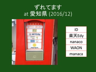ずれてます
at 愛知県 (2016/12)
iD
楽天Edy
nanaco
WAON
manaca
 