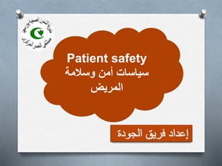 Patient safety
‫وسالمة‬ ‫أمن‬ ‫سياسات‬
‫المريض‬
 