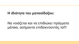 Η ιδιότητα του ματαιόδοξου:
Να νοιάζεται και να επιδιώκει πράγματα
μάταια, ασήμαντα επιδεικνύοντάς τα!!!
 