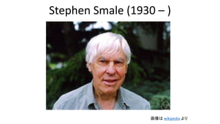 Stephen Smale (1930 – )
画像は wikipedia より
 