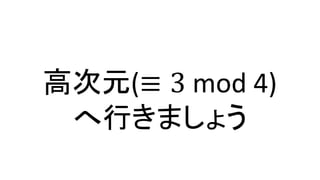 高次元(≡ 3 mod 4)
へ行きましょう
 
