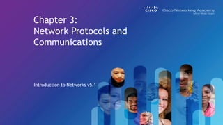 Introduction to Networks v5.1
Chapter 3:
Network Protocols and
Communications
 