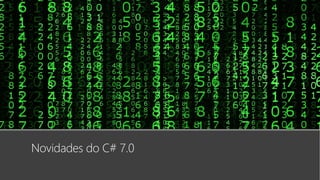 Novidades do C# 7.0
 