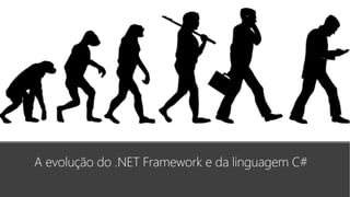 A evolução do .NET Framework e da linguagem C#
 