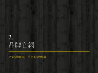 可以很龐大，也可以很簡單
2.
品牌官網
 