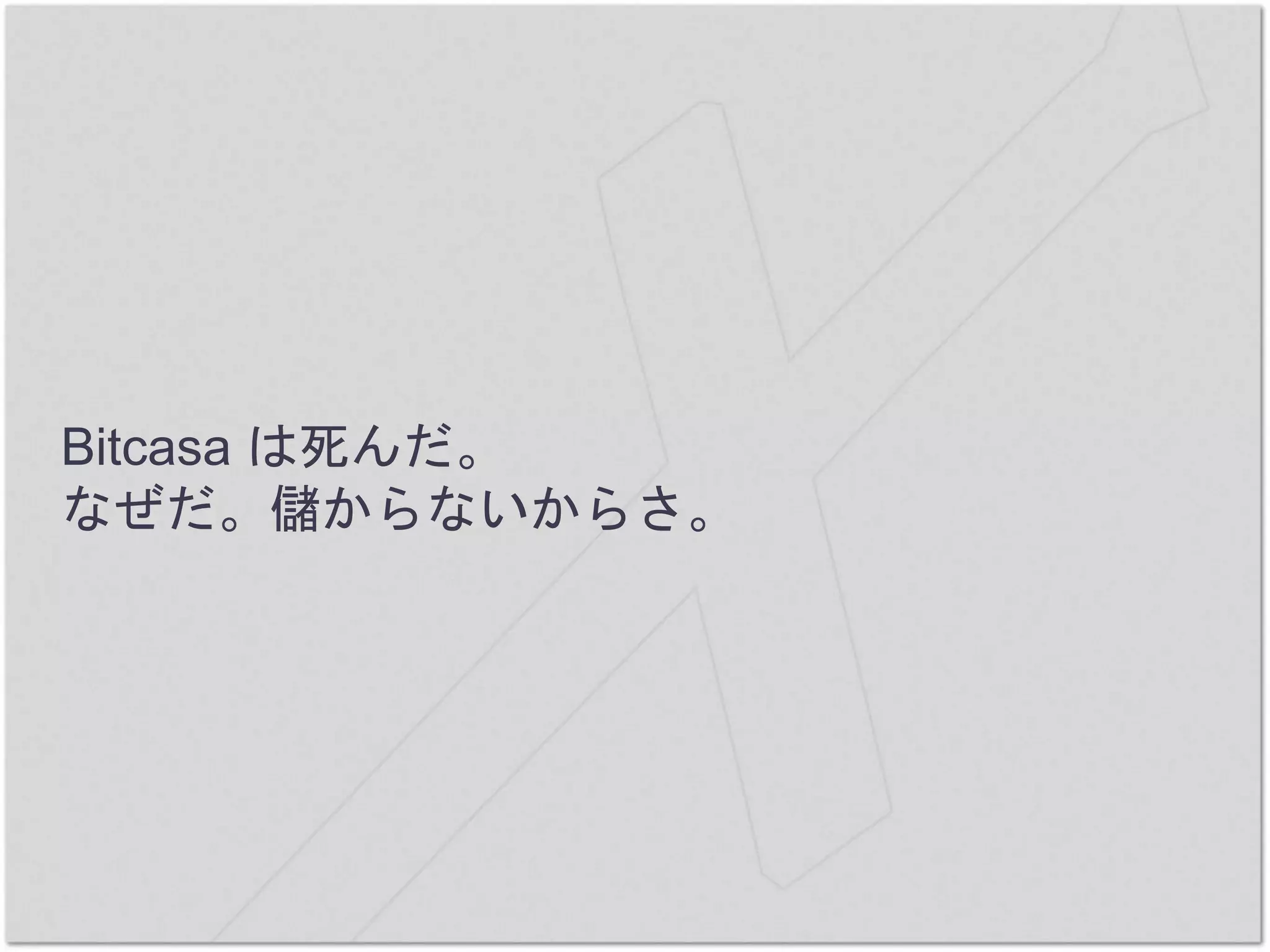 Bitcasa は死んだ。
なぜだ。儲からないからさ。
 