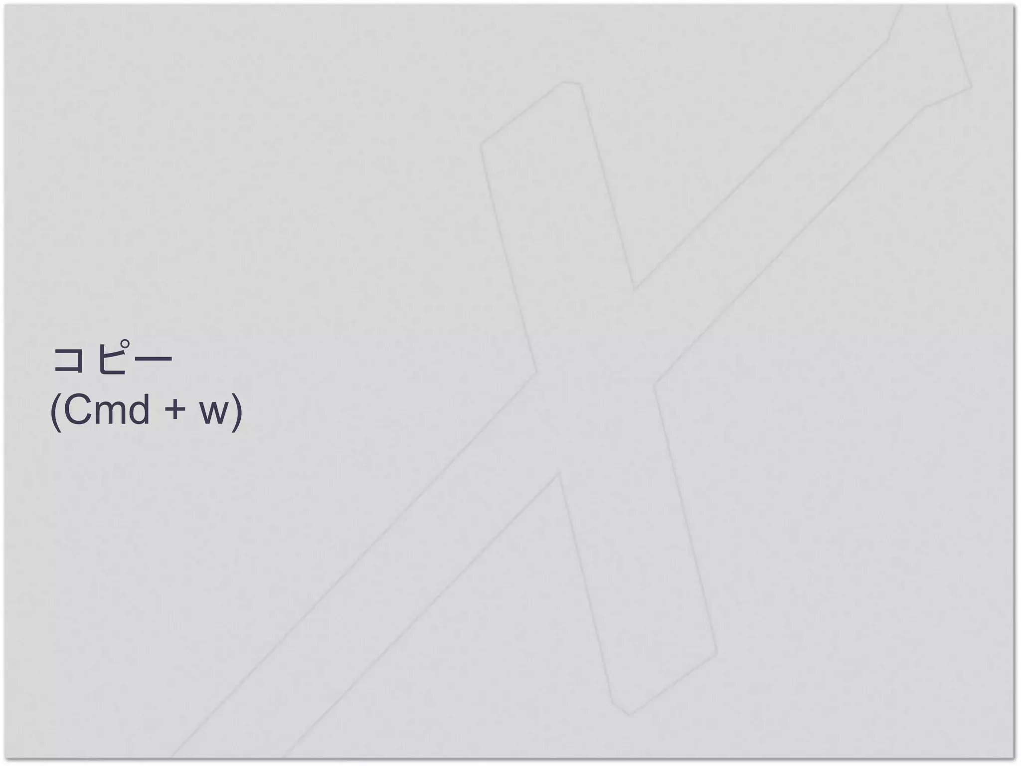 コピー
(Cmd + w)
 