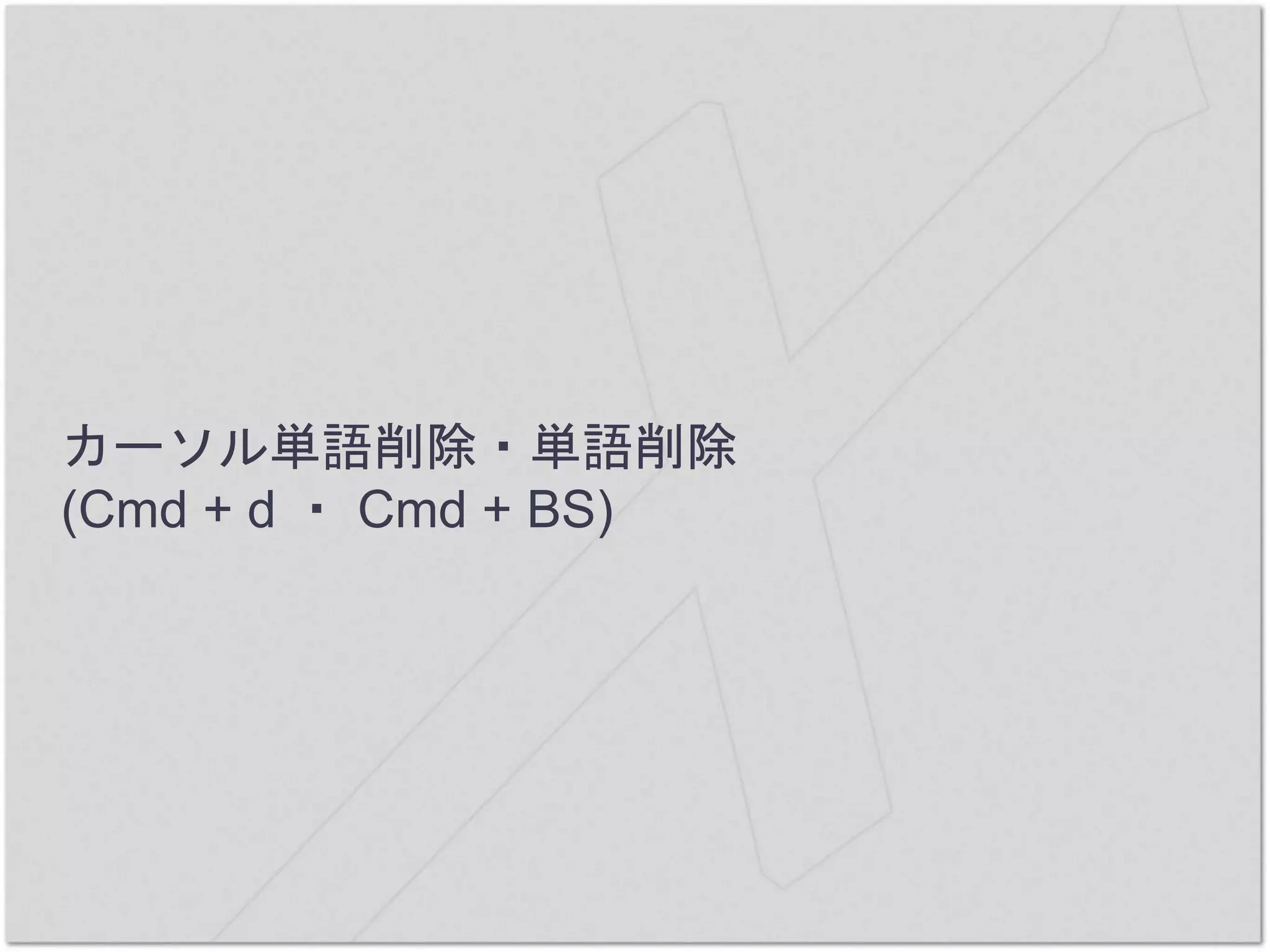 カーソル単語削除・単語削除
(Cmd + d ・ Cmd + BS)
 