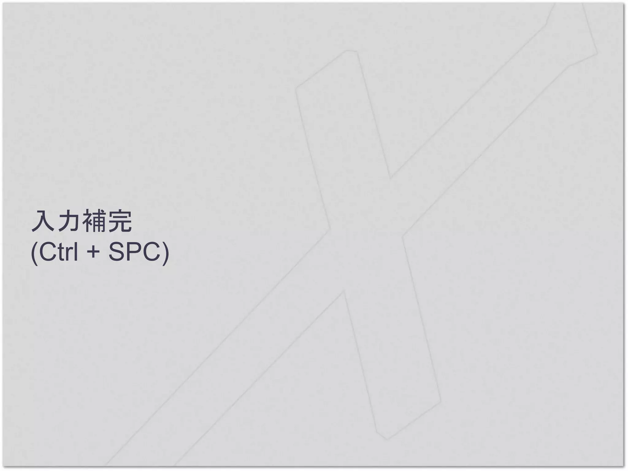 入力補完
(Ctrl + SPC)
 