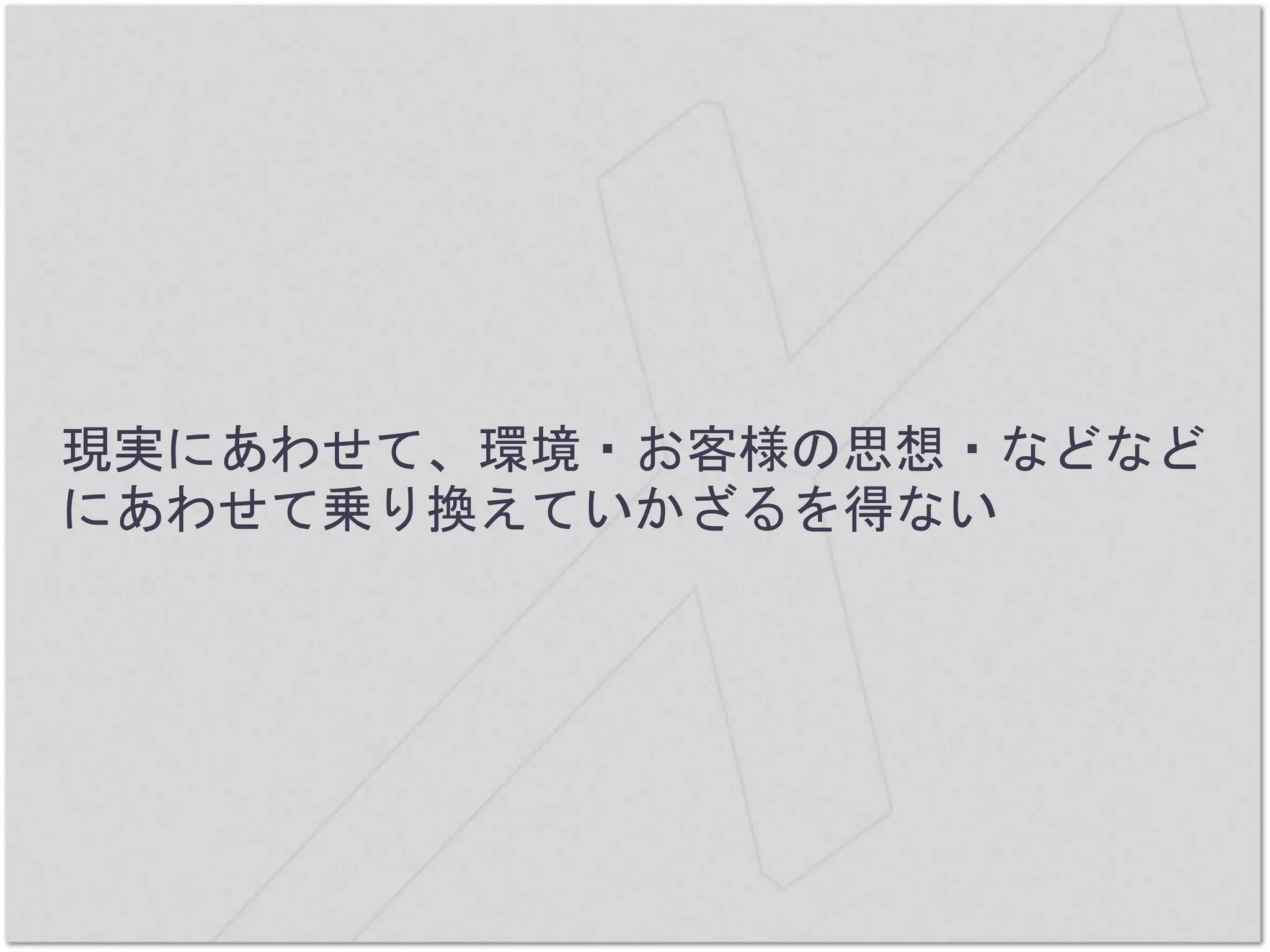 現実にあわせて、環境・お客様の思想・などなど
にあわせて乗り換えていかざるを得ない
 