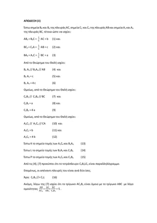 ΑΠΟΔΕΙΞΗ (ii)
Έστω σημεία B₃ και B4 της πλευράςAC, σημεία C3 καιC4 της πλευράςABκαι σημεία A3 καιA4
της πλευράς BC, τέτοια ώστε να ισχύει:
AB3 = B4C =
1
5
∙ AC = b (1) και
BC3 = C4A =
1
5
∙ AB = c (2) και
BA4 = A3C =
1
5
∙ BC = a (3)
Από το Θεώρημα του Θαλή ισχύει:
B4 A3 // B3A4 // AB (4) και
B4 A3 = c (5) και
B3 A4 = 4∙c (6)
Ομοίως, από το Θεώρημα του Θαλή ισχύει:
C4B3 // C3B4 // BC (7) και
C4B3 = a (8) και
C3B4 = 4∙a (9)
Ομοίως, από το Θεώρημα του Θαλή ισχύει:
A4C3 // A3C4 // CA (10) και
A4C3 = b (11) και
A3C4 = 4∙b (12)
Έστω K το σημείο τομής των A3C4 και B3A4. (13)
Έστω L το σημείο τομής των B3A4 και C3B4. (14)
Έστω P το σημείο τομής των A3C4 και C3B4. (15)
Από τις (4), (7) προκύπτει ότι το τετράπλευρο C4B3LC3 είναι παραλληλόγραμμο.
Επομένως, οι απέναντι πλευρές του είναι ανά δύο ίσες.
Άρα: C4B3 //= C3L (16)
Ακόμη, λόγω της (7) ισχύει ότι το τρίγωνο AC4B3 είναι όμοιο με το τρίγωνο ABC με λόγο
ομοιότητας
AB
AC₄
=
AC
AB₃
=
BC
C₄B₃
= 5 .
 