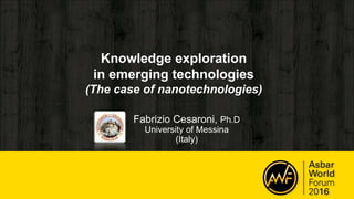 Knowledge exploration
in emerging technologies
(The case of nanotechnologies)
Fabrizio Cesaroni, Ph.D
University of Messina
(Italy)
 