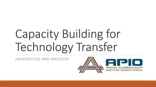 Capacity Building for
Technology Transfer
UNIVERSITIES AND INDUSTRY
 
