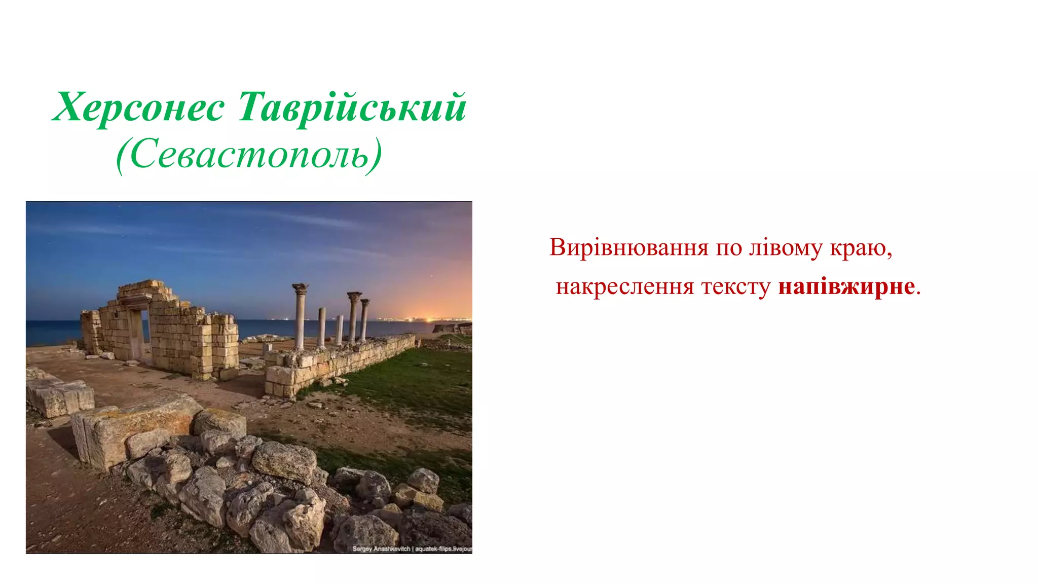 Херсонес Таврійський
(Севастополь)
Вирівнювання по лівому краю,
накреслення тексту напівжирне.
 