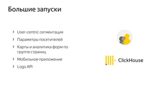 Большие запуски
› User-centric сегментация
› Параметры посетителей
› Карты и аналитика форм по
группе страниц
› Мобильное приложение
› Logs API
 