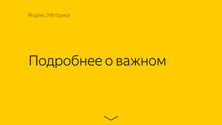 Подробнее о важном
Яндекс.Метрика
 
