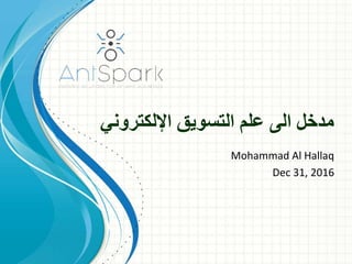 ‫اإللكتروني‬ ‫التسويق‬ ‫علم‬ ‫الى‬ ‫مدخل‬
Mohammad Al Hallaq
Dec 31, 2016
 