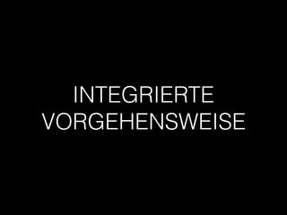 INTEGRIERTE
VORGEHENSWEISE
 