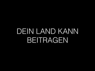 DEIN LAND KANN
BEITRAGEN
 