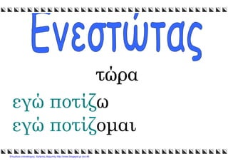 xristx.blogspot.gr Χρήστος Χαρµπής
τώρατώρατώρατώρα
εγώ ποτίζω
εγώ ποτίζοµαι
Επιμέλεια επανάληψης: Χρήστος Χαρμπής http://xristx.blogspot.gr σελ.46
 
