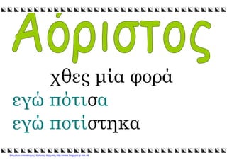 xristx.blogspot.gr Χρήστος Χαρµπής
χθες µία φορά
εγώ πότισα
εγώ ποτίστηκα
Επιμέλεια επανάληψης: Χρήστος Χαρμπής http://xristx.blogspot.gr σελ.48
 