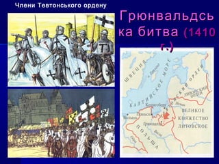 Члени Тевтонського ордену
ГрюнвальдсьГрюнвальдсь
ка битвака битва (1410(1410
г.)г.)
 