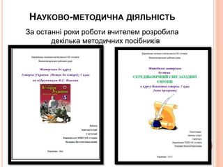 НАУКОВО-МЕТОДИЧНА ДІЯЛЬНІСТЬ
За останні роки роботи вчителем розробила
декілька методичних посібників
 