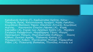 Καλυβιανής Κρήτης (Γ), Καρδιώτισσας Κρήτης, Κάτω-
Παναγιάς Άρτας, Κατωπολιανής Αμοργού, Κεράς Λασιθίου,
Κοιμήσεως Θεοτόκου Ψαρών, Κλειστών Αττικής, Κοιμήσεως
Αιγίνης, Κομνηνείου Στομίου Λάρισας (Α), Κυράς
Καρπάθου (Α), Κυρίας των Αγγέλων Κρήτη (Α), Μεγάλου
Σπηλαίου Καλαβρύτων, Μεγαλόχαρης Τήνου, Μητρός
Ηγαπημένου Πάτμου, Μυρτιδιώτισσας Κυθήρων, Νίκους
Κύθνου, Ομπλού Αχαΐας, Παληανής Κρήτης (Γ),
Παναχράντου Άνδρου, Παντάνασσας Μυστρά, Παραμυθίας
Ρόδου, (Α), Πελεκητής Θεσσαλίας, Πεντέλης Αττικής κ.α
 
