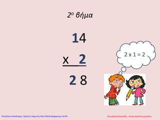 2ο βήμα
14
x 2
2 8
2 x 1 = 2
Ελευθερία Καλούδη - Αναστασία ΚουρτικάκηΕπιμέλεια επανάληψης: Χρήστος Χαρμπής http://kritiria.blogspot.gr σελ.80
 
