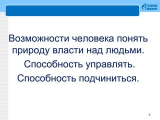 Возможности человека понять
природу власти над людьми.
Способность управлять.
Способность подчиниться.
5
 