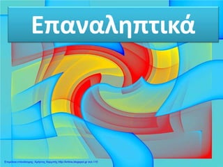 Επαναληπτικά
Επιμέλεια επανάληψης: Χρήστος Χαρμπής http://kritiria.blogspot.gr σελ.110
 