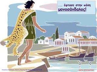 ... έφτασε στην πόλη
μονοσάνδαλος!
ΜΑΡΙΑ ΦΡΟΥΔΑΡΑΚΗΕπιμέλεια επανάληψης: Χρήστος Χαρμπής http://kritiria.blogspot.gr σελ.56
 