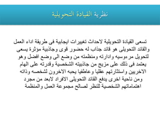ًّ‫اٌؼ‬ ‫اداء‬ ‫ؿش٠مخ‬ ٝ‫ف‬ ‫ا٠غبث١خ‬ ‫رغ١١شاد‬ ‫الؽذاس‬ ‫اٌزؾٛ٠ٍ١خ‬ ‫اٌم١بدح‬ ٝ‫رغؼ‬
‫ٚاٌمبئذ‬‫ِإصشح‬ ‫ٚعبرث١خ‬ ٜٛ‫ل‬ ‫ؽؼٛس‬ ٌٗ ‫عزاة‬ ‫لبئذ‬ ٛ٘ ٍٝ٠ٛ‫اٌزؾ‬ٝ‫٠غؼ‬
ً‫افؼ‬ ‫ٚػغ‬ ٌٝ‫ا‬ ‫ٚػغ‬ ِٓ ٗ‫ِٕٚظّز‬ ٗ‫ٚاداسر‬ ٗ١‫ِشءٚع‬ ً٠ٛ‫ٌزؾ‬ٛ٘ٚ
َ‫اٌٙب‬ ٍٝ‫ػ‬ ٗ‫ٚلذسر‬ ‫اٌشخظ١خ‬ ٗ‫عبرث١ز‬ ِٓ ‫ِض٠ظ‬ ٍٝ‫ػ‬ ‫رٌه‬ ٝ‫ف‬ ‫٠ؼزّذ‬
‫ٚػبؿف١ب‬ ‫ػمٍ١ب‬ ُٙ‫ٚاعزضبسر‬ ٓ١٠‫االخش‬ٗ‫٠ؾج‬ٗ‫ٚرار‬ ٗ‫ٌشخظ‬ ْٚ‫االخش‬
ِٓٚ‫ِغشد‬ ِٓ ‫الثؼذ‬ ‫االفشاد‬ ٍٝ٠ٛ‫اٌزؾ‬ ‫اٌمبئذ‬ ‫٠ذفغ‬ ٜ‫اخش‬ ‫ٔبؽ١خ‬
ًّ‫اٌؼ‬ ‫ِغّٛػخ‬ ‫ٌظبٌؼ‬ ‫ٌٍٕظش‬ ‫اٌشخظ١خ‬ ُٙ‫ا٘زّبِبر‬‫ٚإٌّظّخ‬
 