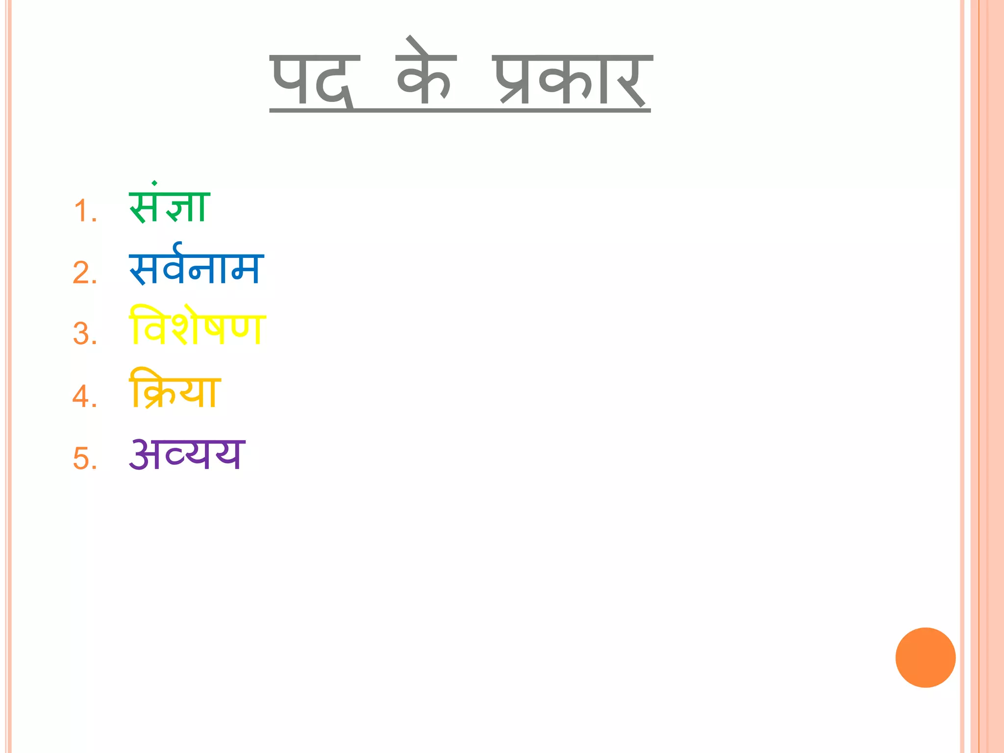 1. सांज्ञा
2. सवथनाम
3. ववशेषण
4. कक्रया
5. अव्यय
पि के प्रकार
 