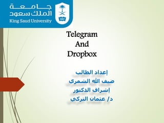 ‫الطالب‬ ‫إعداد‬
‫الشمري‬ ‫هللا‬ ‫ضيف‬
‫الدكتور‬ ‫إشراف‬
‫د‬/‫التركي‬ ‫عثمان‬
Telegram
And
Dropbox
 