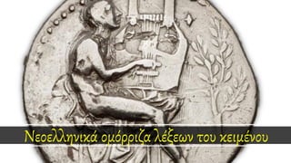 Νεοελληνικά ομόρριζα λέξεων του κειμένου
 