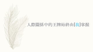 人際關係中的王牌始終由[我]掌握
 