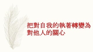 把對自我的執著轉變為
對他人的關心
 