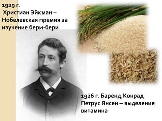 1929 г.
Христиан Эйкман –
Нобелевская премия за
изучение бери-бери
1926 г. Баренд Конрад
Петрус Янсен – выделение
витамина
 