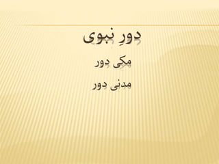 ‫نبوی‬ ِ‫ر‬‫دو‬
‫ر‬‫دو‬‫مکی‬
‫ر‬‫دو‬‫مدنی‬
 