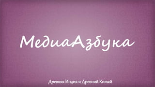 МедиаАзбука
Древняя Индия и ДревнийКитай