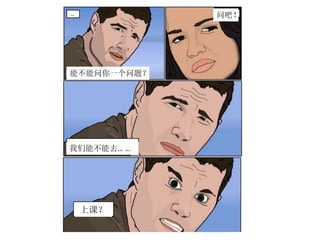 能不能问你一个问题？
问吧！
我们能不能去… …
上课？
 