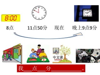 8点 11点50分 现在 晚上9点9分
我___点___分___________。
 