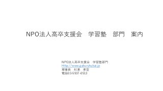 NPO法人高卒支援会 学習塾 部門 案内
NPO法人高卒支援会 学習塾部門
Http://www.gakurykukai.jp
理事長 杉浦 孝宣
電話03-5937-0513
 