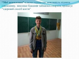 “Мої захоплення”-класна година-дає можливість підняти
самооцінку, викликає бажання займатись спортом, пропагує
“здоровий спосіб життя”
 