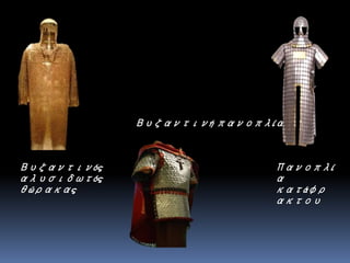 Βυζαντινός
αλυσιδωτός
θώρακας
Βυζαντινή πανοπλία
Πανοπλί
α
κατάφρ
ακτου
 