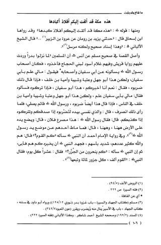 ‫ما‬‫شاع‬‫ولم‬‫يثبت‬
‫هذه‬‫مكة‬‫قد‬‫ألقت‬‫إليكم‬‫أفلاذ‬‫أكبادها‬
‫ومنها‬:‫قوله‬‫ىلىرو‬:‫"هذه‬‫مكة‬‫قد‬‫ألقت‬‫إليكم‬‫أفلاذ‬"‫كَبدها‬‫وقد‬‫رواها‬
‫ابن‬‫إسحاق‬‫قال‬:‫"حدثني‬‫يزيد‬‫بن‬‫رومان‬‫عن‬‫عرُوة‬‫بن‬‫الزبيز‬)‫ا‬.."‫قال‬‫الشيخ‬
‫الألباني‬‫!ه‬:‫"وهذا‬‫إسناد‬‫صحيح‬‫ولكنه‬‫مرسل‬.")2(
‫وأصل‬‫القصة‬‫ء‬‫صحيح‬‫مسلم‬‫عن‬‫أنس‬!‫حمط‬‫أن‬‫المسلّمين‬‫"لما‬‫نزلوا‬ً‫بدرا‬ّ‫وردت‬
‫علّيهم‬‫روايا‬‫قريش‬‫وفيهم‬‫غلام‬‫أسود‬‫لبني‬‫الحجاج‬‫فأخذوه‬،ّ‫فكان‬‫أصحاب‬
‫رسول‬‫اللّه‬‫طلمحل‬‫يسْألونه‬‫عن‬‫أبي‬ّ‫سفيان‬‫وأصحابه‬*‫فيقول‬:‫مالي‬‫علّم‬‫بأبي‬
،ّ‫سفيان‬‫ولكن‬‫هذا‬‫أبو‬‫جهل‬‫وعتبة‬‫وشيبة‬‫وأمية‬‫بن‬‫خلف‬،‫فإذا‬‫قال‬‫ذلك‬
‫ضربوه‬،‫فقال‬:‫نعم‬‫أنا‬‫أخبركم‬،‫هذا‬‫أبو‬ّ‫سفيان‬،‫فإذا‬‫تركوه‬‫فسألوه‬
‫فقال‬:‫مالي‬‫بأبي‬ّ‫سفيان‬‫علم‬،‫ولكن‬‫هذا‬‫أبو‬‫جهل‬‫وعتبة‬‫وشيبة‬‫وأمية‬‫بن‬
‫خلّف‬‫في‬‫الناس‬،‫فإذا‬‫قال‬‫هذا‬ً‫أيضا‬‫ضربوه‬،‫ورسول‬‫اللّه‬‫ىل!لى‬‫قائم‬‫يصلي‬،‫فلما‬
‫رأى‬‫ذلك‬‫انصرف‬،‫قال‬:‫والذي‬‫نفسي‬‫بيده‬‫لَتَضْربوه‬‫إذأ‬‫صدقكم‬‫وتترُكوه‬
‫إذا‬‫كذبكم‬.:‫قال‬‫فقال‬‫رسول‬‫اللّه‬‫ط-وو‬:‫هذا‬‫مصرع‬‫فلان‬،:‫قال‬‫ويضع‬‫يده‬
‫علّى‬‫الأرض‬‫ههنا‬،‫وههنا‬،:‫قال‬‫فما‬‫ماط‬‫أحدهم‬‫عن‬‫موضع‬‫يد‬‫رسول‬
‫اللّه‬.")3(‫ط!ر‬‫وفي‬‫رواية‬‫الإمام‬‫أحمد‬ّ‫أن‬‫النبي‬‫ط!ل‬‫سأله‬‫"كم‬‫القوم‬"‫؟‬:‫قال‬‫هم‬
‫والله‬‫كثير‬‫عددهم‬،‫شديد‬‫بأسهم‬،‫فجهد‬‫النبي‬‫عد!ل‬ّ‫أن‬‫يخبره‬‫كم‬‫هم‬،‫فأبى‬
‫ثم‬ّ‫إن‬‫النبي‬‫ىلىوو‬‫سأله‬:‫"كم‬ّ‫ينحرُون‬‫من‬"‫الجُزُر؟‬‫فقال‬:ً‫عشرا‬‫كل‬،‫يوم‬‫فقال‬
!‫النبيضي‬:‫"القوم‬‫ألف‬،‫كل‬‫جزور‬‫لمائة‬")4(‫وتبعها‬.
()1‫الرُوض‬‫الأنف‬)5/49(.
‫(2)فقه‬‫السْيرُة‬‫ص‬222.
*‫أي‬‫عن‬.‫القافلة‬
)3(‫مسلم‬‫(كتاب‬‫الجهاد‬‫والسيرُة‬،‫باب‬‫غزوة‬‫بدر‬‫(نووي‬2‫1/ه‬2))1‫ورواه‬‫أبو‬‫داود‬‫في‬،‫سننه‬
‫كَتاب‬‫الجهاد‬،‫باب‬‫في‬ُُ‫الأسير‬‫ينال‬‫منه‬‫وُيضرب‬‫ويقرُر‬‫(عون‬‫المعبود‬)7/342.
)4(‫المسْند‬)2/291(‫وصححه‬‫الشيخ‬‫أحمد‬‫شاكر‬.‫وكذا‬‫الألباني‬‫(فقه‬‫السْيرُة‬)222.
(601)
 