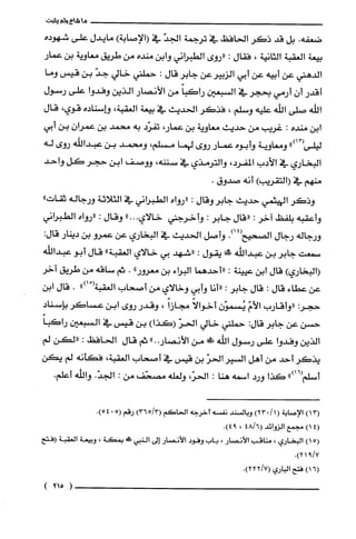 ‫ما‬‫شاع‬‫ولم‬‫يثبت‬
‫ضعفه‬.‫بل‬‫قد‬‫ذكر‬‫الحافظ‬‫في‬‫ترجمة‬ّ‫الجد‬‫في‬)‫(الإصابة‬‫مايدل‬‫على‬‫شهوده‬
‫بيعة‬‫الغقبة‬‫الثانية‬،‫فقال‬:‫"روى‬‫الطبراني‬‫وابن‬‫منده‬‫من‬‫طريق‬‫معاوية‬‫بن‬‫عمار‬
‫الدهني‬‫عن‬‫أبيه‬‫عن‬‫أبي‬‫الزبيرعن‬‫جابر‬‫قال‬:‫حملني‬‫خالي‬ّ‫جد‬‫بن‬‫قيس‬‫وما‬
‫أقدر‬ّ‫أن‬‫أرمي‬‫بحجر‬‫في‬‫السبعين‬ً‫راكبا‬‫من‬‫الأنصار‬‫الذين‬‫وفدوا‬‫على‬‫رسول‬
‫الله‬‫صلى‬‫الله‬‫عليه‬‫وسلم‬،‫فذكر‬‫الحديث‬‫في‬‫بيعة‬،‫الغقبة‬‫وإسناده‬،‫قوي‬‫قال‬
‫ابن‬‫منده‬:‫غريب‬‫من‬‫حديث‬‫معاوية‬‫بن‬،‫عمار‬‫تفرّد‬‫به‬‫محمد‬‫بن‬ّ‫عمران‬‫بن‬‫أبي‬
‫ليلى‬")13(‫ومعاوية‬‫وأبوه‬‫عمار‬‫روى‬‫لهما‬‫مسلم‬،‫ومحمد‬‫بن‬‫عبداللّه‬‫روى‬‫له‬
‫البخاري‬‫في‬‫الأدب‬،‫المفرد‬‫والترمذي‬‫في‬‫سننه‬،‫ووصف‬‫ابن‬‫حجر‬‫كَل‬‫واحد‬
‫منهم‬‫في‬‫(التقريب‬)‫أنه‬‫صدوق‬.
‫وذكر‬‫الهيثمي‬‫حديث‬‫جابر‬‫وقال‬:‫"رواه‬‫الطبراني‬‫في‬‫الثلاثة‬‫ورجاله‬‫ثقات‬"
‫وأعقبه‬‫بلفظ‬‫آخر‬:‫"قال‬‫جابر‬:‫وأخرجني‬"...‫خالاي‬‫وقال‬:‫"رواه‬‫الطبراني‬
‫ورجاله‬‫رجال‬‫الصحيح‬.)14(‫وأصل‬‫الحديث‬‫في‬‫البخاري‬‫عن‬‫عمرو‬‫بن‬‫دينار‬:‫قال‬
‫سمعت‬‫جابر‬‫بن‬‫عبدالله‬‫!ا‬‫يقول‬:‫"شهد‬‫بي‬‫خالاي‬‫العقبة‬"‫قال‬‫أبو‬‫عبدالله‬
)‫(البخاري‬‫قال‬‫ابن‬‫عيينة‬:‫"أحدهما‬‫البراء‬‫بن‬"‫معرور‬.‫ثم‬‫ساقه‬‫من‬‫طريّق‬‫آخر‬
‫عن‬‫عطاء‬‫قال‬:‫قال‬‫جابر‬:‫"أنا‬‫وأبي‬‫وخالاي‬‫من‬‫أصحاب‬ْ(‫الغقبة‬")‫ا‬.‫قال‬‫ابن‬
:‫حجر‬‫"وأقارب‬ّ‫الأم‬ّ‫يُسموّن‬ً‫أخوالا‬ً‫مجازا‬،‫وقدر‬‫روى‬‫ابن‬‫عسْاكر‬‫بإسناد‬
‫حسن‬‫عن‬‫جابر‬:‫قال‬‫حملني‬‫خالي‬ّ‫الحر‬)‫(كذا‬‫بن‬‫قيس‬‫في‬‫السبعين‬ً‫راكبا‬
‫الذين‬‫وفدوا‬‫على‬‫رسول‬‫اللّه‬!‫من‬"..‫الأنصار‬‫ثم‬‫قال‬‫الحافظ‬:‫"لكن‬‫لم‬
‫يذكر‬‫أحد‬‫من‬‫أهل‬‫السير‬ّ‫الحر‬‫بن‬‫قيس‬‫في‬‫أصحاب‬،‫الغقبة‬‫فكأنه‬‫لم‬‫يكن‬
‫أسلم‬")16(‫كذا‬‫ورد‬‫اسمه‬‫هنا‬:،ّ‫الحر‬‫ولعله‬‫مصحّف‬‫من‬:.ّ‫الجد‬‫واللّه‬.‫أعلم‬
)13(‫الإصابة‬(1/)023‫وبالسند‬‫نفسه‬‫أخرجه‬‫الحاكَم‬)3/365(‫رقم‬5(0.)54
4()1‫مجمع‬‫الزوائد‬6/48(،.)94
)15(‫البخاري‬،‫مناقب‬‫الأنصار‬،‫باب‬‫وفود‬‫الأنصار‬‫إلى‬‫النبي‬!‫بمكة‬،‫وبيعة‬‫العقبة‬‫(فتح‬
7/9.)21
)16(‫فتح‬‫الباري‬.)7/222(
)215(
 